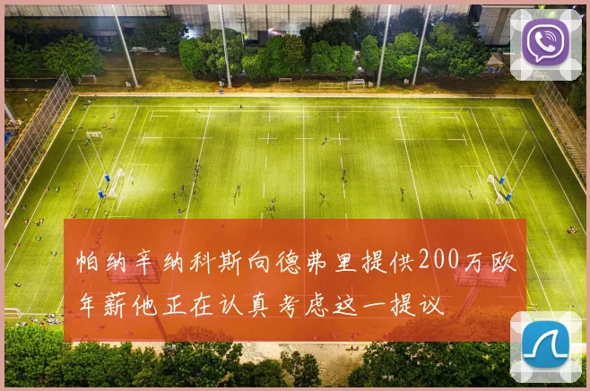 帕纳辛纳科斯向德弗里提供200万欧年薪他正在认真考虑这一提议
